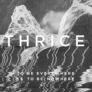 Thrice-To-Be-Everywhere-Is-To-Be-Nowhere